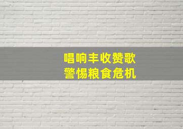 唱响丰收赞歌 警惕粮食危机